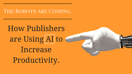 The Robots are Coming: How Publishers are Using AI to Increase Productivity.